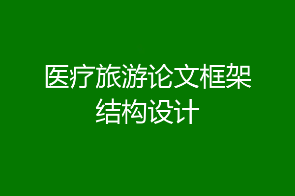 医疗旅游论文框架结构设计