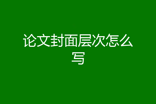 论文封面层次怎么写