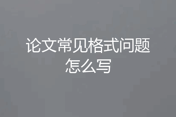 论文常见格式问题怎么写
