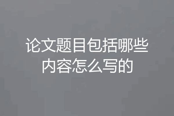 论文题目包括哪些内容怎么写的