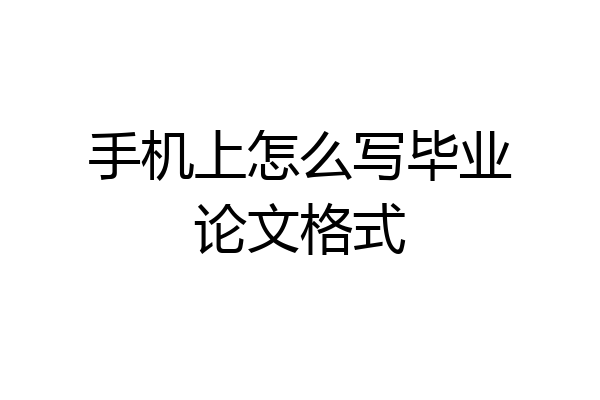 手机上怎么写毕业论文格式