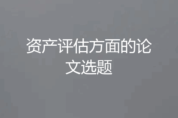 资产评估方面的论文选题