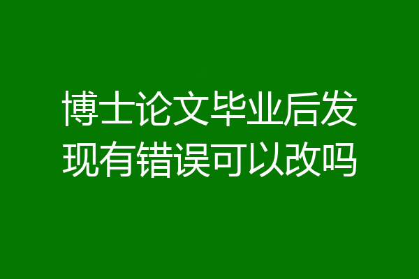 博士论文毕业后发现有错误可以改吗
