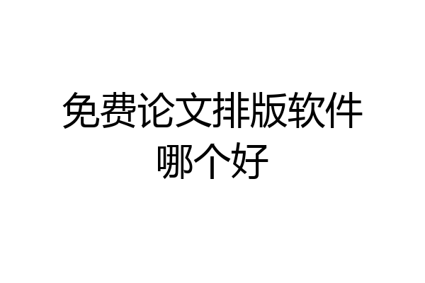 免费论文排版软件哪个好