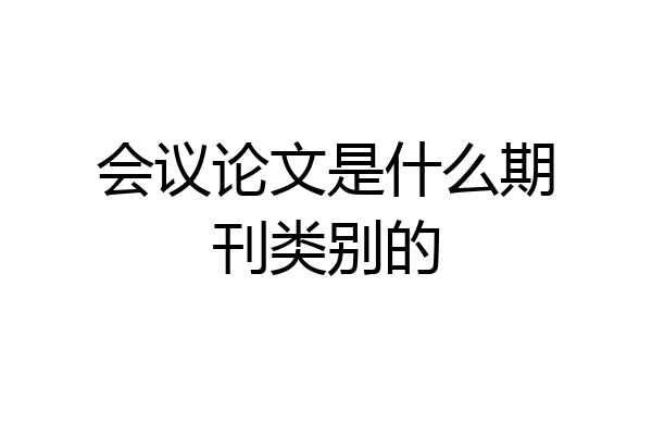 会议论文是什么期刊类别的