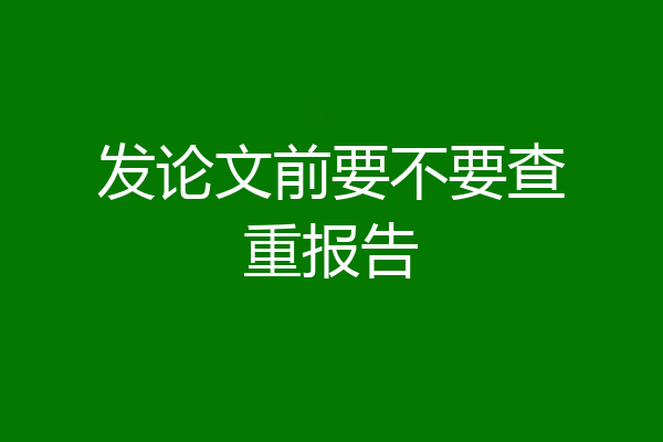 发论文前要不要查重报告
