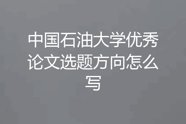 中国石油大学优秀论文选题方向怎么写