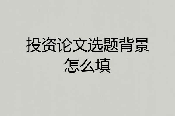 投资论文选题背景怎么填