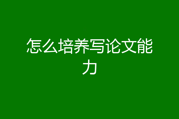 怎么培养写论文能力