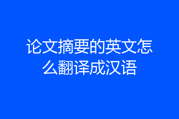论文摘要的英文怎么翻译成汉语