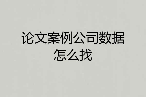 论文案例公司数据怎么找