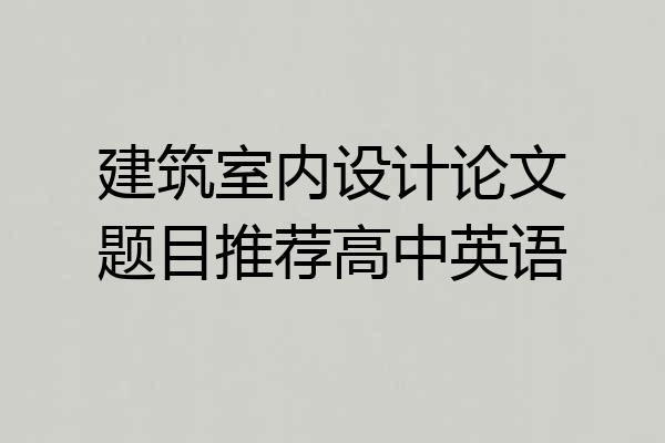 建筑室内设计论文题目推荐高中英语