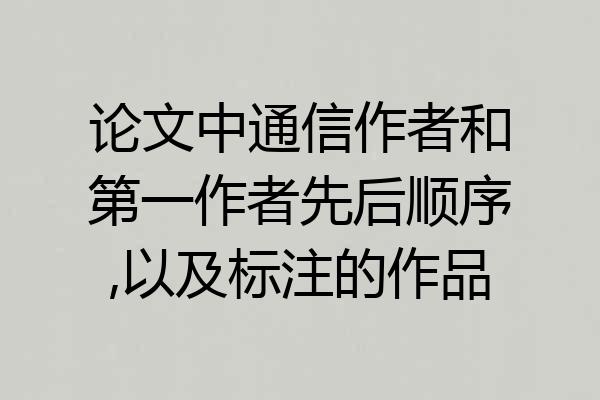 论文中通信作者和第一作者先后顺序,以及标注的作品