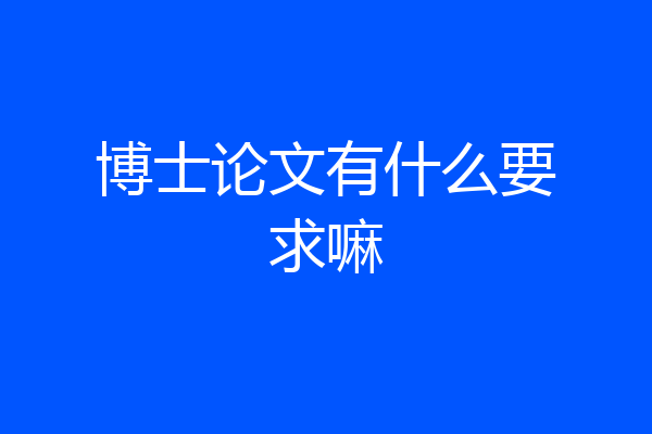 博士论文有什么要求嘛