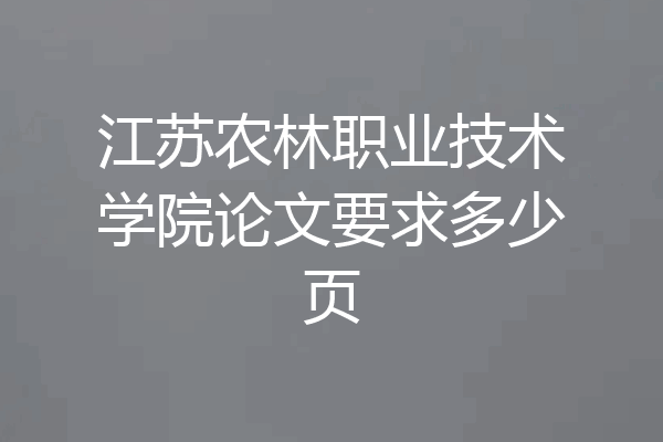 江苏农林职业技术学院论文要求多少页