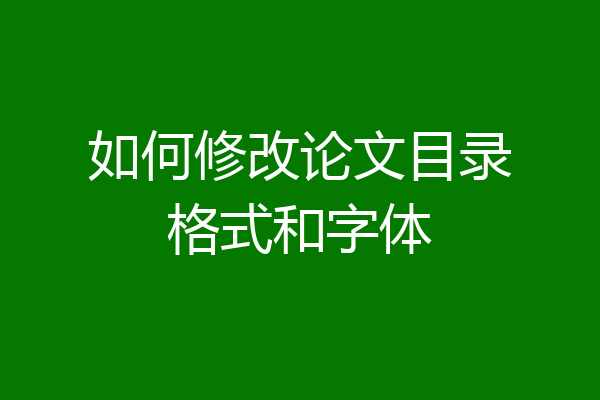 如何修改论文目录格式和字体
