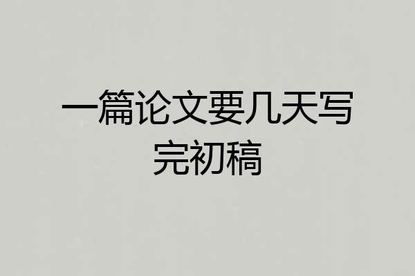 一篇论文要几天写完初稿