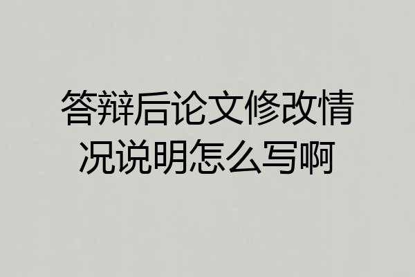 答辩后论文修改情况说明怎么写啊