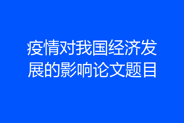 疫情对我国经济发展的影响论文题目