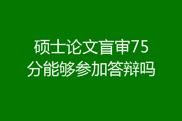 硕士论文盲审75分能够参加答辩吗