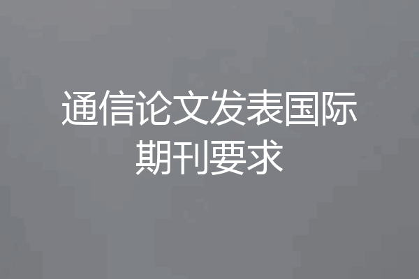 通信论文发表国际期刊要求