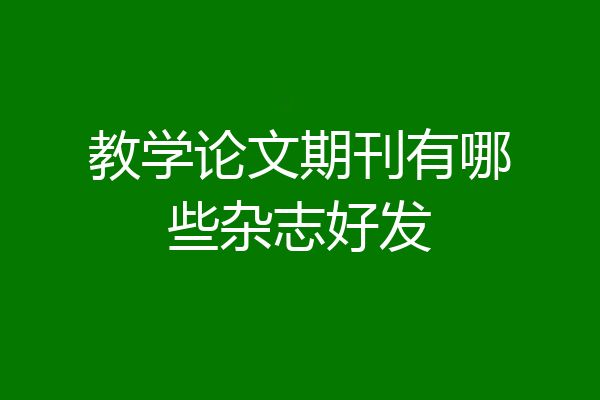 教学论文期刊有哪些杂志好发