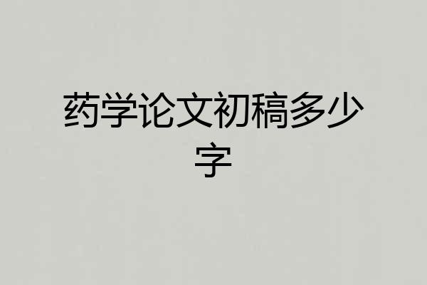 药学论文初稿多少字