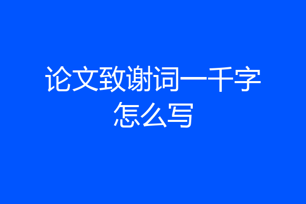 论文致谢词一千字怎么写
