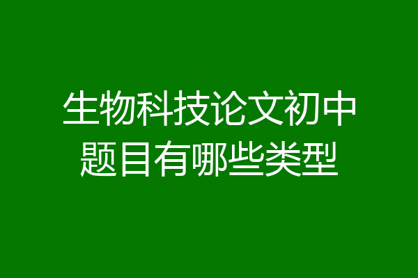 生物科技论文初中题目有哪些类型
