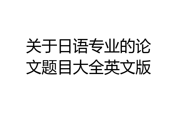 关于日语专业的论文题目大全英文版