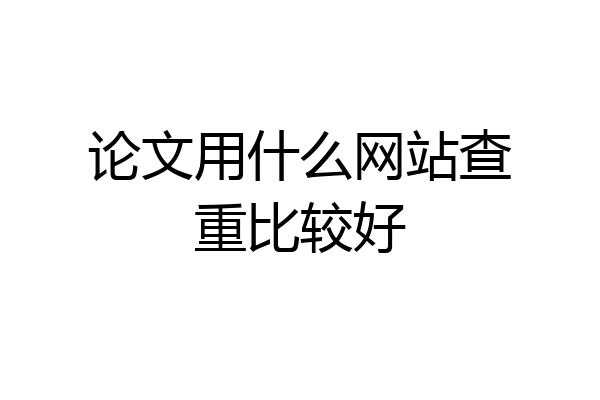 论文用什么网站查重比较好