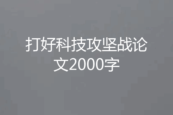 打好科技攻坚战论文2000字