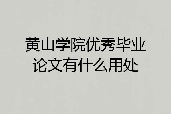 黄山学院优秀毕业论文有什么用处
