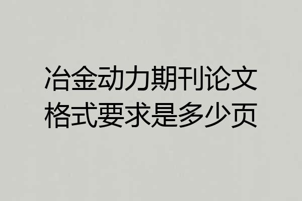 冶金动力期刊论文格式要求是多少页