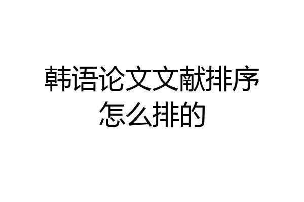 韩语论文文献排序怎么排的
