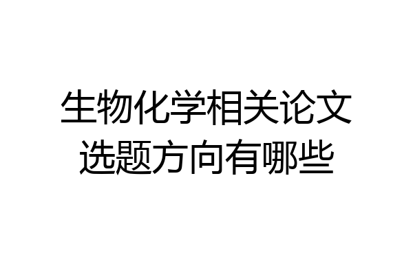 生物化学相关论文选题方向有哪些