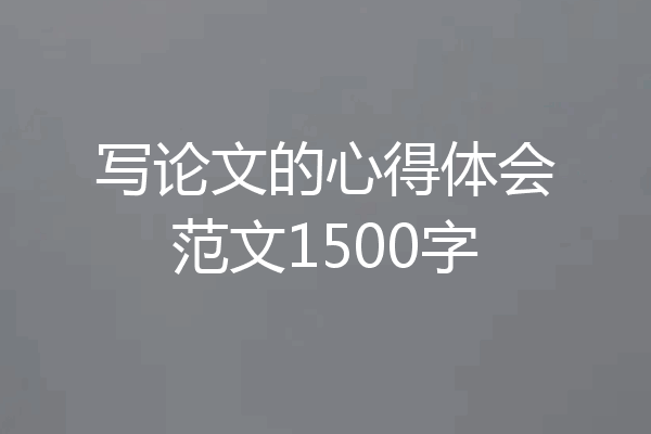 写论文的心得体会范文1500字