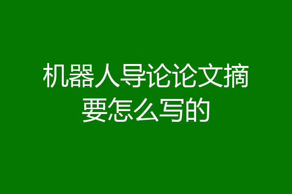 机器人导论论文摘要怎么写的