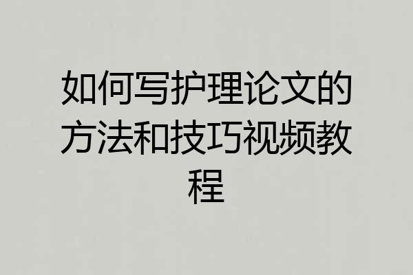 如何写护理论文的方法和技巧视频教程