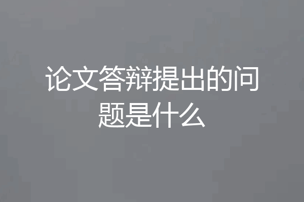 论文答辩提出的问题是什么