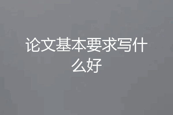 论文基本要求写什么好