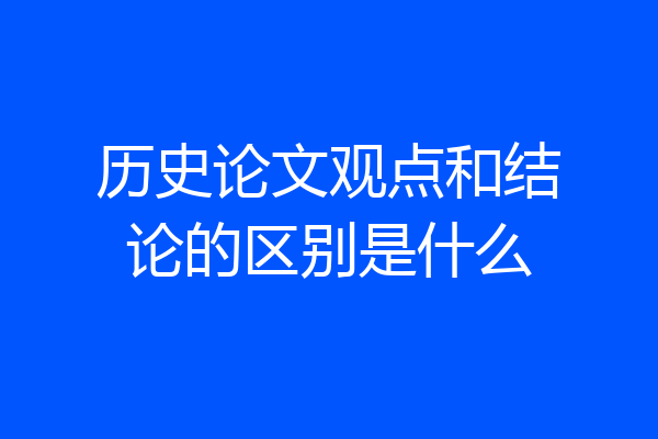 历史论文观点和结论的区别是什么