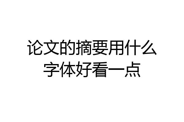论文的摘要用什么字体好看一点