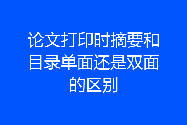 论文打印时摘要和目录单面还是双面的区别