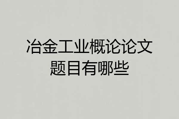 冶金工业概论论文题目有哪些