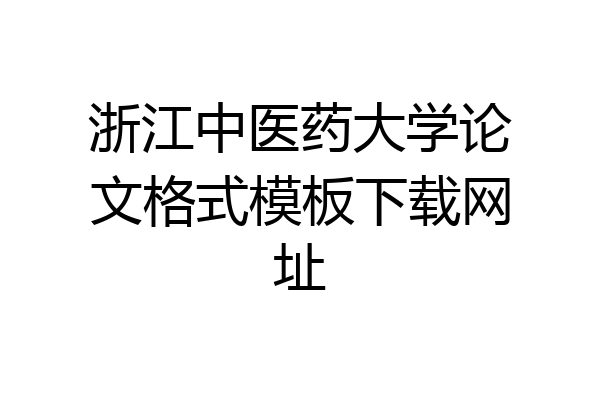 浙江中医药大学论文格式模板下载网址