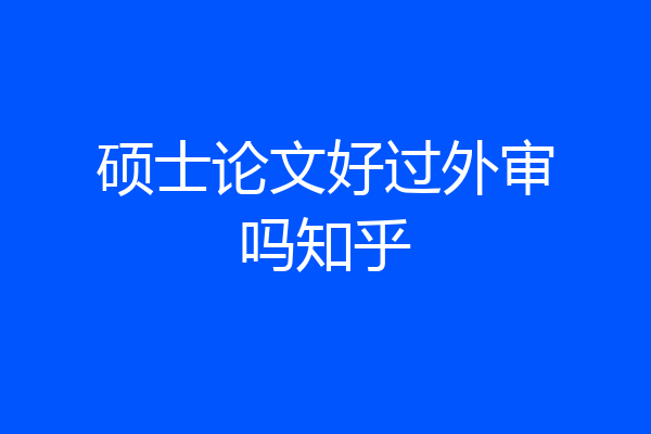 硕士论文好过外审吗知乎
