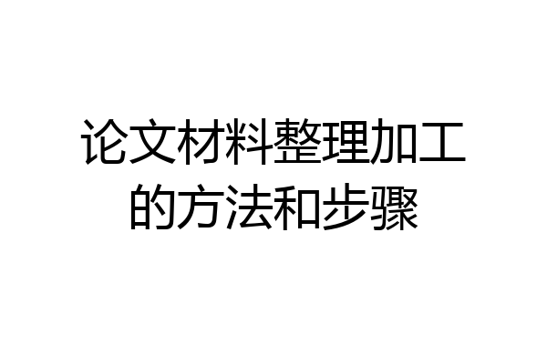 论文材料整理加工的方法和步骤