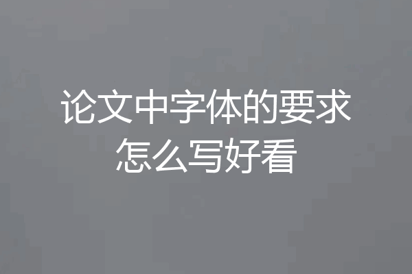 论文中字体的要求怎么写好看