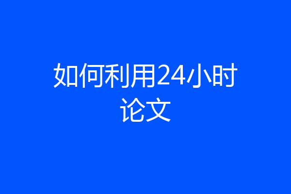 如何利用24小时论文